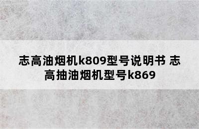 志高油烟机k809型号说明书 志高抽油烟机型号k869